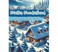 Winter Wonderland Coloring Book for Adults: Beautiful Snowflake Patterns, Frosty Landscapes, and Cozy Winter Designs for Calm and Relaxation