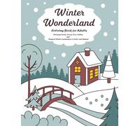 Winter Wonderland Coloring Book: Relaxing Snowy Scenes, Cozy Cabins, and Magical Winter Landscapes to Color and Unwind