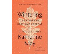 Wintering: The Power of Rest and Retreat in Difficult Times by Katherine May (En