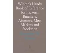 Winter's Handy Book of Reference for Packers, Butchers, Abattoirs, Meat Markets and Stockmen: Formulas for Lard and Oils