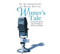 Winter's Tale, An Autobiography: Living through an age of change in church and media