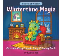 Wintertime Magic: Cute and Cozy Friends Easy Coloring Book for Kids and Adults Featuring Dragons, Unicorns, Fairies, and Woodland Creatures in a Whimsical Winter Wonderland (Seasons of Whimsy)