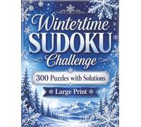 Wintertime SUDOKU Challenge: 300 Large Print Puzzles, 3 Levels of Difficulty, and a Beautiful Winter Cover Perfect for Gift Giving (The Four Seasons of SUDOKU)