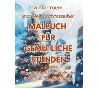 Wintertraum und Weihnachtszauber- Malbuch für gemütliche Stunden: 40 zauberhafte Ausmalbilder für besinnliche Wintertage
