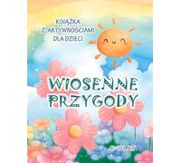 Wiosenne Przygody Książka z Aktywnościami dla dzieci 4-7 lat: Karty pracy o tematyce wiosennej, w tym labirynty, kolorowanki, malowanie po śladzie, cienie i zagadki matematyczne.