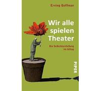 Wir alle spielen Theater: Die Selbstdarstellung im Alltag