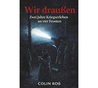 Wir draußen - Zwei Jahre Kriegserleben an vier Fronten: Vollständige und illustrierte Ausgabe