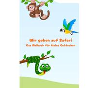 Wir gehen auf Safari: Das Ausmalbuch für kleine Entdecker