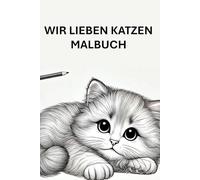 Wir lieben Katzen - Malbuch: Ausmalbilder mit süßen Katzen, zuckersüße Motive für Erwachsene und Kinder