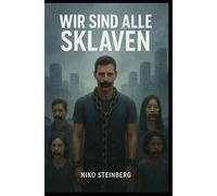Wir sind alle Sklaven: Ein Buch über Macht, Moral, Kontrolle und das vergessene Selbst (Manipulation der Menschen)