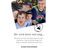Wir sind dann mal weg: Weltreise mit nicht schulpflichtigen Kindern: Inspiration, Tipps und Erfahrungen für große und kleine WeltenbummlerInnen