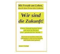 Wir sind die Zukunft: Mit Freude am Leben durch den Ernst des Lebens