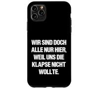 Wir sind doch alle nur herier, weil uns die Klapse nicht wants Case for iPhone 11 Pro Max