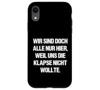 Wir sind doch alle nur herier, weil uns die Klapse nicht wants Case for iPhone XR