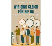 Wir sind gleich für Sie da ...: Warum wir immer warten müssen