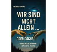 Wir sind nicht allein … oder doch?: Unerklärliche Phänomene. Wahre Berichte. Wissenschaftliche Rätsel.