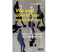 Wir sind überall, nur nicht bei uns: Leben im Zeitalter des Selbstverlusts