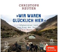 Wir waren glücklich hier: Afghanistan nach dem Sieg der Taliban - Ein Roadtrip - Ein SPIEGEL-Buch