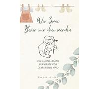 Wir zwei - bevor wir drei werden | Eltern werden - Paar bleiben: Ein Ausfüllbuch für werdende Eltern | 2 Bücher für sie & ihn | Vorbereitung, ... Ein Ausfüllbuch für Paare vor dem ersten Kind