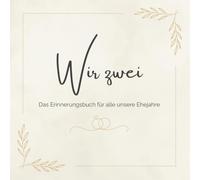Wir zwei - Das Erinnerungsbuch für alle unsere Ehejahre: Ein liebevoll gestaltetes Ausfüllbuch für Paare - zum gemeinsamen Erinnern an jedem ... war. Gemeinsam wachsen. Für alle Ehejahre.