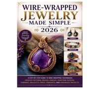 Wire-Wrapped Jewelry Made Simple 2026: A Step-by-Step Guide to Wire-Wrapping Techniques, Creative Patterns, Beaded Jewelry, Gemstone Designs, ... Rings, Pendants, and Handmade Projects
