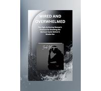 WIRED AND OVERWHELMED: The High-Achieving Woman's Protocol for Breaking the Burnout Cycle Before It Breaks Her (The Wired Trilogy)