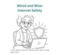 Wired and Wise: Internet Safety: A Fun Activity Book for Seniors Who Want to Stay Safe Online