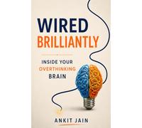 Wired Brilliantly: Inside Your Overthinking Brain