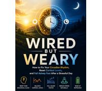 Wired But Weary: How to Fix Your Circadian Rhythm, Reset Cortisol Levels, and Fall Asleep Fast After a Stressful Day