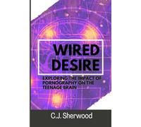 Wired Desire: Exploring the Impact of Pornography on the Teenage Brain