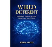 Wired Different: Understanding, Validating, and Finally Making Sense of your ADD Brain