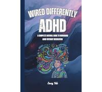 WIRED DIFFERENTLY Good Ideas and Tips How to Manage ADHD Symptoms Naturally and Get More Stabile or Calmer Life: For Adults and Seniors