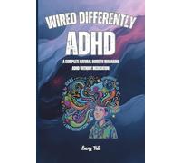 WIRED DIFFERENTLY Good Ideas and Tips How to Manage ADHD Symptoms Naturally and Get More Stabile or Calmer Life: For Adults and Seniors