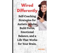 Wired Differently: Self-Coaching Strategies for Autistic Adults. Build Focus, Emotional Balance, and a Life That Works for Your Brain