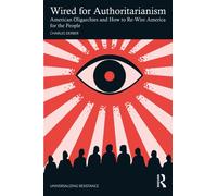 Wired for Authoritarianism : American Oligarchies and How to Re-Wire America for the People