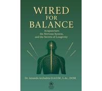 WIRED FOR BALANCE: Acupuncture, the Nervous System, and the Secrets of Longevity