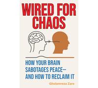 Wired for Chaos: How Your Brain Sabotages Peace-And How to Reclaim It (Emotional Freedom & Self-Mastery Series)
