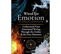Wired For Emotion An Astrology Inquiry Guide: Decode Your Emotional Wiring Through the Zodiac & the Four Elements