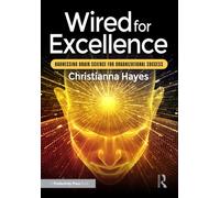 Wired for Excellence : Harnessing Brain Science for Organizational Success