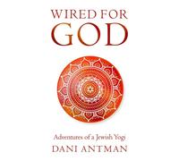 Wired for God: Adventures of a Jewish Yogi