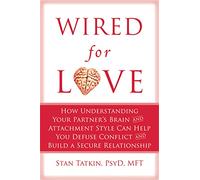 Wired for Love: How Understanding Your Partner's Brain Can Help You Defuse Conflicts and Spark Intimacy