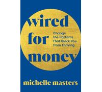 Wired for Money : Change the Patterns That Block You from Thriving