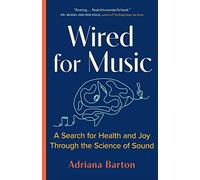 Wired for Music: A Search for Health and Joy Through the Science of Sound