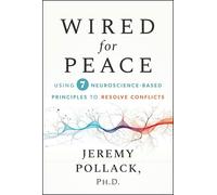Wired for Peace : Using 7 Neuroscience-Based Principles to Resolve Conflicts