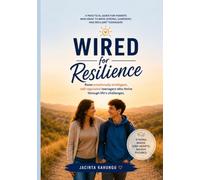 WIRED FOR RESILIENCE: Raise Emotionally Intelligent, Self-Regulated Teenagers Who Thrive Through Life's Challenges