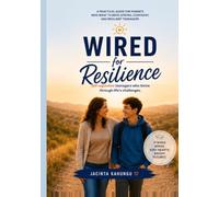 WIRED FOR RESILIENCE: Raise Emotionally Intelligent, Self-Regulated Teenagers Who Thrive Through Life's Challenges