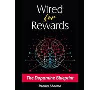 WIRED FOR REWARDS: THE DOPAMINE BLUEPRINT