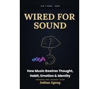 Wired For Sound: How Music Rewires Thought, Habit, Emotion & Identity (How X Works)