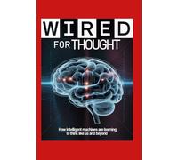 Wired for Thought: How Intelligent Machines Are Learning to Think Like Us and Beyond