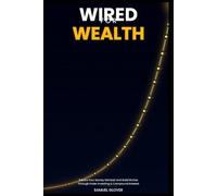WIRED FOR WEALTH: Rewire Your Money Mindset and Quietly Build Riches Through Index Investing and the Power of Compound Interest